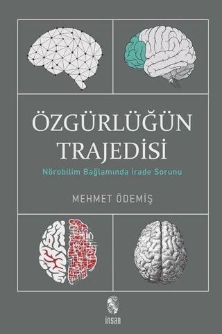 Özgürlüğün Trajedisi - Nörobilim Bağlamında İrade Sorunu - Mehmet Ödemiş - İnsan Yayınları