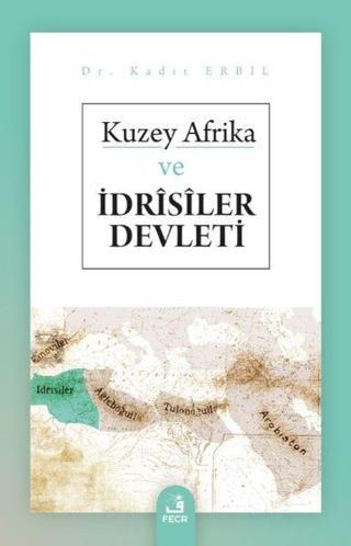 Kuzey Afrika ve İdrisiler Devleti - Kadir Erbil - Fecr Yayınları