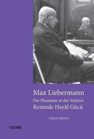 Max Liebermann: Resimde Hayal Gücü - Özkan Eroğlu - Tekhne Yayınları