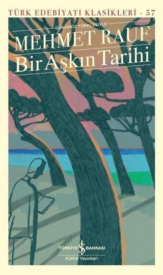 Bir Aşkın Tarihi - Modern Türk Edebiyatı Klasikleri - Mehmet Rauf - İş Bankası Kültür Yayınları