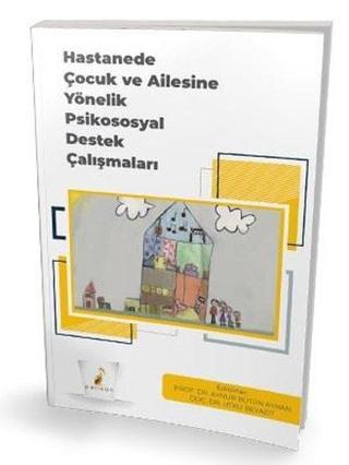 Hastanede Çocuk ve Ailesine Yönelik Psikososyal Destek Çalışmaları - Kolektif  - Pelikan Yayınları