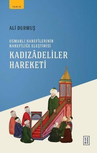 Kadızadeliler Hareketi - Osmanlı Hanefilerinin Hanefiliğe Eleştirisi - Ali Durmuş - Ketebe