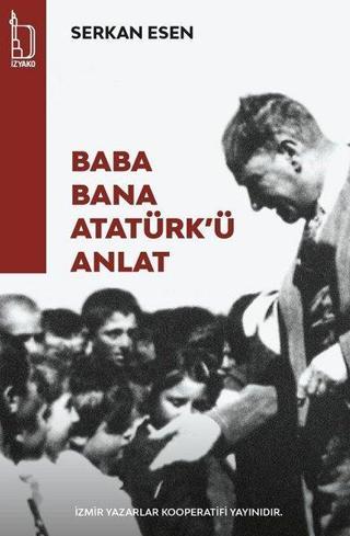Baba Bana Atatürk'ü Anlat - Serkan Esen - İzyako
