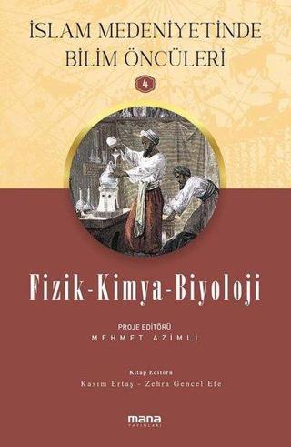 Fizik Kimya Biyoloji - İslam Medeniyetinde Bilim Öncüleri 4 - Kolektif  - Mana Yayınları