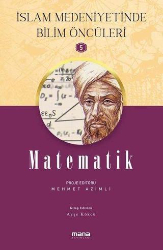 Matematik - İslam Medeniyetinde Bilim Öncüleri 5 - Kolektif  - Mana Yayınları