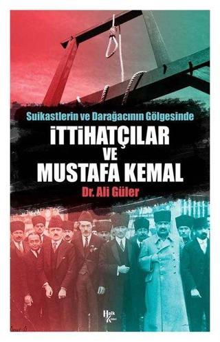 Suikastlerin ve Darağacının Gölgesinde İttihatçılar ve Mustafa Kemal Ali Güler Halk Kitabevi Yayinevi