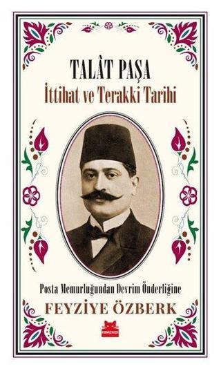Talat Paşa - İttihat ve Terakki Tarihi - Feyziye Özberk - Kırmızı Kedi Yayınevi