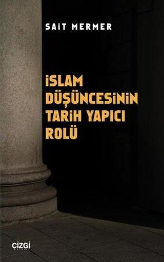 İslam Düşüncesinin Tarih Yapıcı Rolü - Sait Mermer - Çizgi Kitabevi