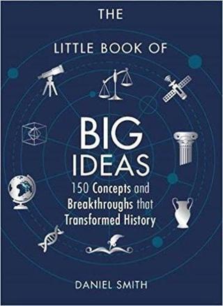 The Little Book of Big Ideas: 150 Concepts and Breakthroughs that Transformed History - Daniel Smith - Michael O Mara