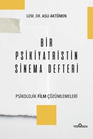 Bir Psikiyatristin Sinema Defteri - Psikolojik Film Çözümlemeleri - Aslı Aktümen - Yediveren Yayınları