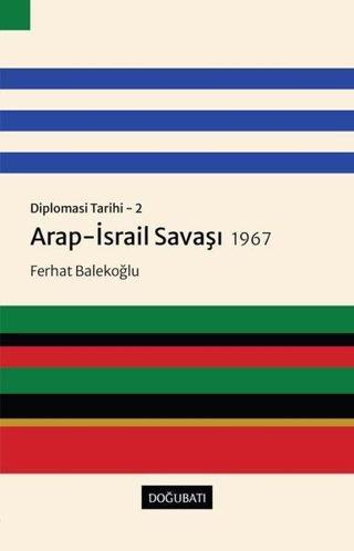 Arap - İsrail Savaşı 1967: Diplomasi Tarihi 2 - Ferhat Balekoğlu - Doğu Batı Yayınları