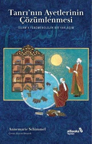 Tanrı’nın Ayetlerinin Çözümlenmesi - İslam'a Fenomenolojik Bir Yaklaşım - Annemarie Schimmel - alBaraka Yayınları