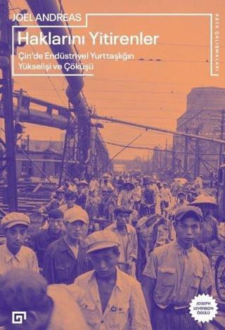 Haklarını Yitirenler: Çin'de Endüstriyel Yurttaşlığın Yükselişi ve Çöküşü - Joel Andreas - Koç Üniversitesi Yayınları