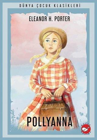 Pollyanna - Dünya Çocuk Klasikleri - Eleanor H. Porter - Beyaz Balina Yayınları