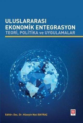 Uluslararası Ekonomik Entegrasyon - Teori Politika ve Uygulamalar Kolektif  Ekin Basım Yayın
