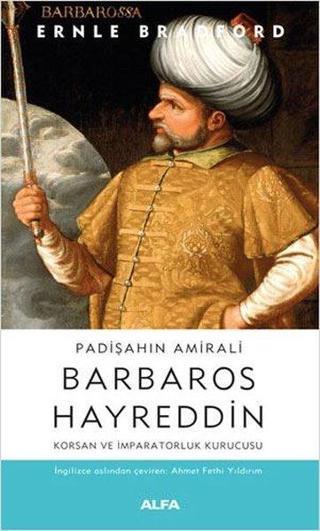 Padişahın Amirali: Barbaros Hayreddin-Korsan ve İmparatorluk Kurucusu - Ernle Bradford - Alfa Yayıncılık