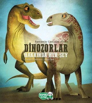 Dinozorlar Hakkında Her Şey - Federica Magrin - Bambu Kitap