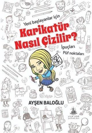 Karikatür Nasıl Çizilir? Yeni Başlayanlar için İpuçları - Püf Noktaları - Ayşen Baloğlu - Yitik Ülke Yayınları