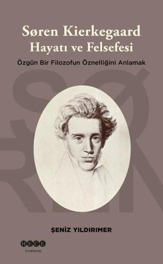 Soren Kierkegaard: Hayatı ve Felsefesi - Özgün Bir Filozofun Öznelliğini Anlamak - Şeniz Yıldırımer - Hece Yayınları