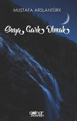Suya Gark Olmak - Mustafa Arslan - Gülnar Yayınları