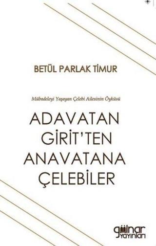 Adavatan Girit'ten Anavatana Çelebiler - Betül Parlak Timur - Gülnar Yayınları