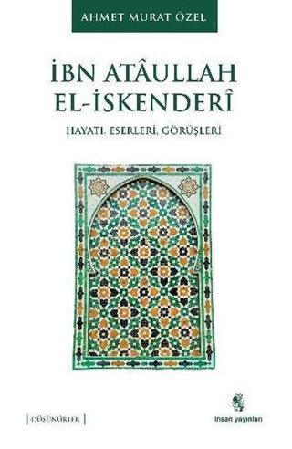 İbn Ataullah El-İskenderi: Hayatı - Eserleri - Görüşleri - Ahmet Murat Özel - İnsan Yayınları