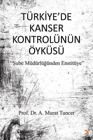 Türkiye'de Kanser Kontrolünün Öyküsü - A. Murat Tuncer - Cinius Yayınevi