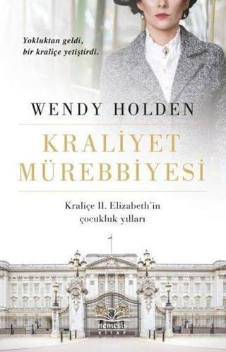 Kraliyet Mürebbiyesi - Kraliçe 2.Elizabeth'in Çocukluk Yılları - Wendy Holden - Nemesis Kitap Yayınevi