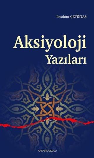 Aksiyoloji Yazıları - İbrahim Çetintaş - Ankara Okulu Yayınları