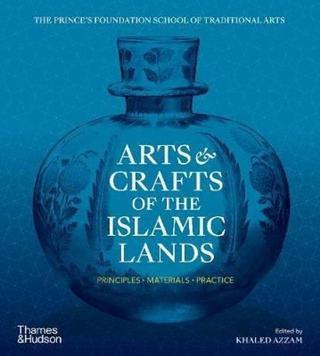 Arts & Crafts of the Islamic Lands: Principles - Materials - Practice - Khaled Azzam - Thames & Hudson
