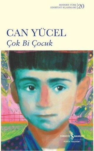 Çok Bi Çocuk - Modern Türk Edebiyatı Klasikleri 20 - Can Yücel - İş Bankası Kültür Yayınları