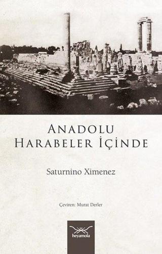 Anadolu Harabeler İçinde - Saturnino Ximenez - Heyamola Yayınları