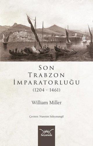 Son Trabzon İmparatorluğu 1204-1461 - William Miller - Heyamola Yayınları