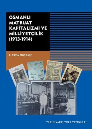 Osmanlı Matbuat Kapitalizmi ve Milliyetçilik 1913-1914 - İ. Arda Odabaşı - Tarih Vakfı Yurt Yayınları