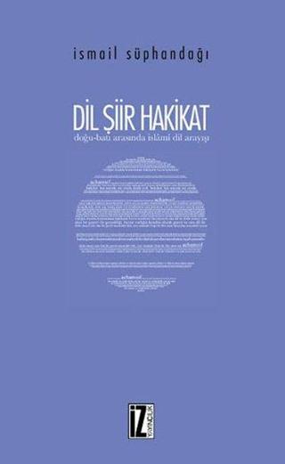 Dil Şiir Hakikat - Doğu Batı Arasında İslami Dil Arayışı - İsmail Süphandağı - İz Yayıncılık
