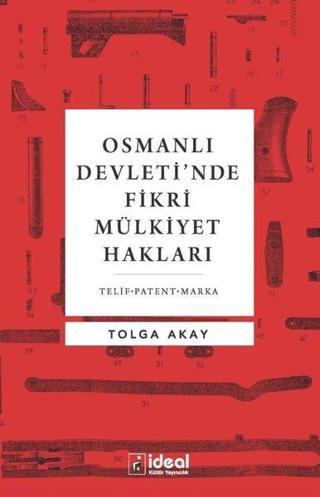 Osmanlı Devleti'nde Fikri Mülkiyet Hakları - Tolga Akay - İdeal Kültür Yayıncılık