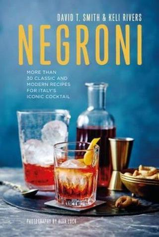 Negroni: More than 30 classic and modern recipes for Italy's iconic cocktail David Smith Ryland, Peters & Small Ltd