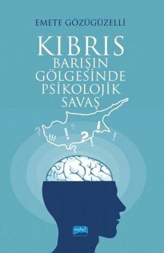 Kıbrıs: Barışın Gölgesinde Psikolojik Savaş - Emete Gözügüzelli - Nobel Akademik Yayıncılık