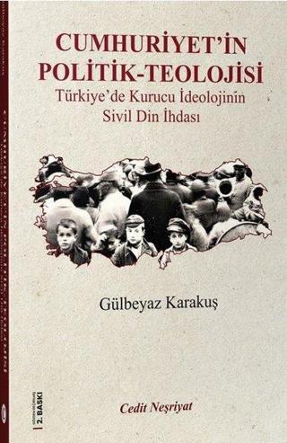 Cumhuriyet'in Politik Teolojisi - Türkiye'de Kurucu İdeolojinin Sivil Din İhdası - Gülbeyaz Karakuş - Cedit Neşriyat