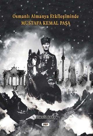Osmanlı Almanya Etkileşiminde Mustafa Kemal Paşa - İsmail Kara - Tilki Kitap