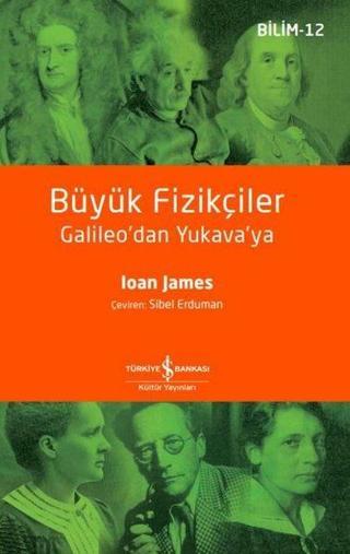 Büyük Fizikçiler Galileo'dan Yukava'ya - Ioan James - İş Bankası Kültür Yayınları
