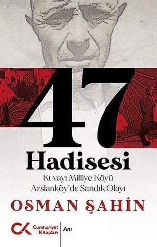 47 Hadisesi - Kuvayi Milliye Köyü Arslanköy'de Sandık Olayı - Osman Şahin - Cumhuriyet Kitapları