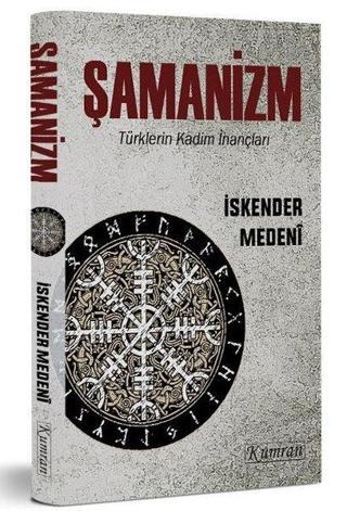 Şamanizm: Türklerin Kadim İnançları - İskender Medeni - Kumran