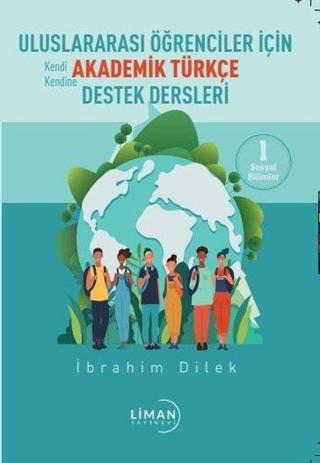 Uluslararası Öğrenciler için Akademik Türkçe Destek Dersleri - 1 - İbrahim Dilek - Liman Yayınevi