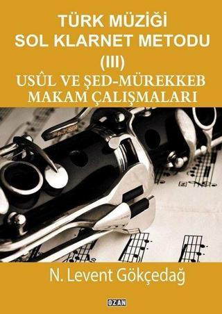 Usul ve Şed-Mürekkeb Makam Çalışmaları-Türk Müziği Sol Klarnet Metodu 3 - N. Levent Gökçedağ - Ozan Yayıncılık