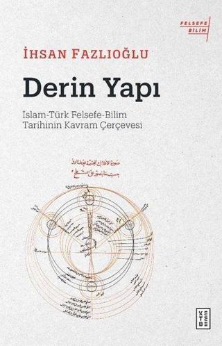Derin Yapı: İslam - Türk Felsefe-Bilim Tarihinin Kavram Çerçevesi - İhsan Fazlıoğlu - Ketebe