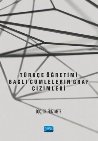 Türkçe Öğretimi - Bağlı Cümlelerin Graf Çizimleri - Filiz Mete - Nobel Akademik Yayıncılık