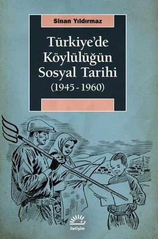 Türkiye'de Köylülüğün Sosyal Tarihi 1945-1960 - Sinan Yıldırmaz - İletişim Yayınları
