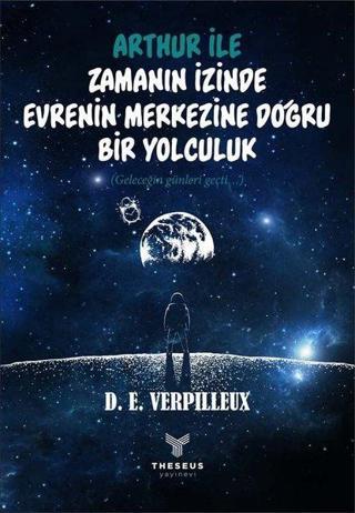 Arthur ile Zamanın İzinde Evrenin Merkezine Doğru Bir Yolculuk - D. E. Verpilleux - Theseus Yayınevi