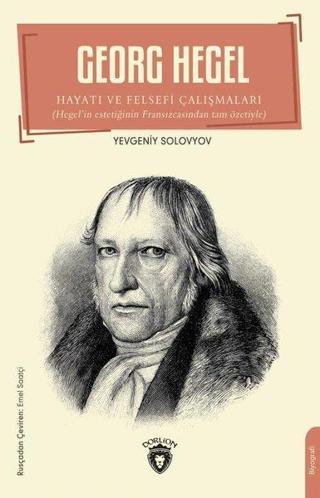 Georg Hegel - Hayatı ve Felsefi Çalışmaları - Yevgeniy Solovyov - Dorlion Yayınevi